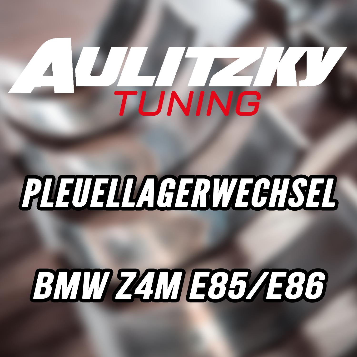Aulitzky Tuning | Pleuellagerwechsel | BMW Z4M (E85/E86) 343PS S54