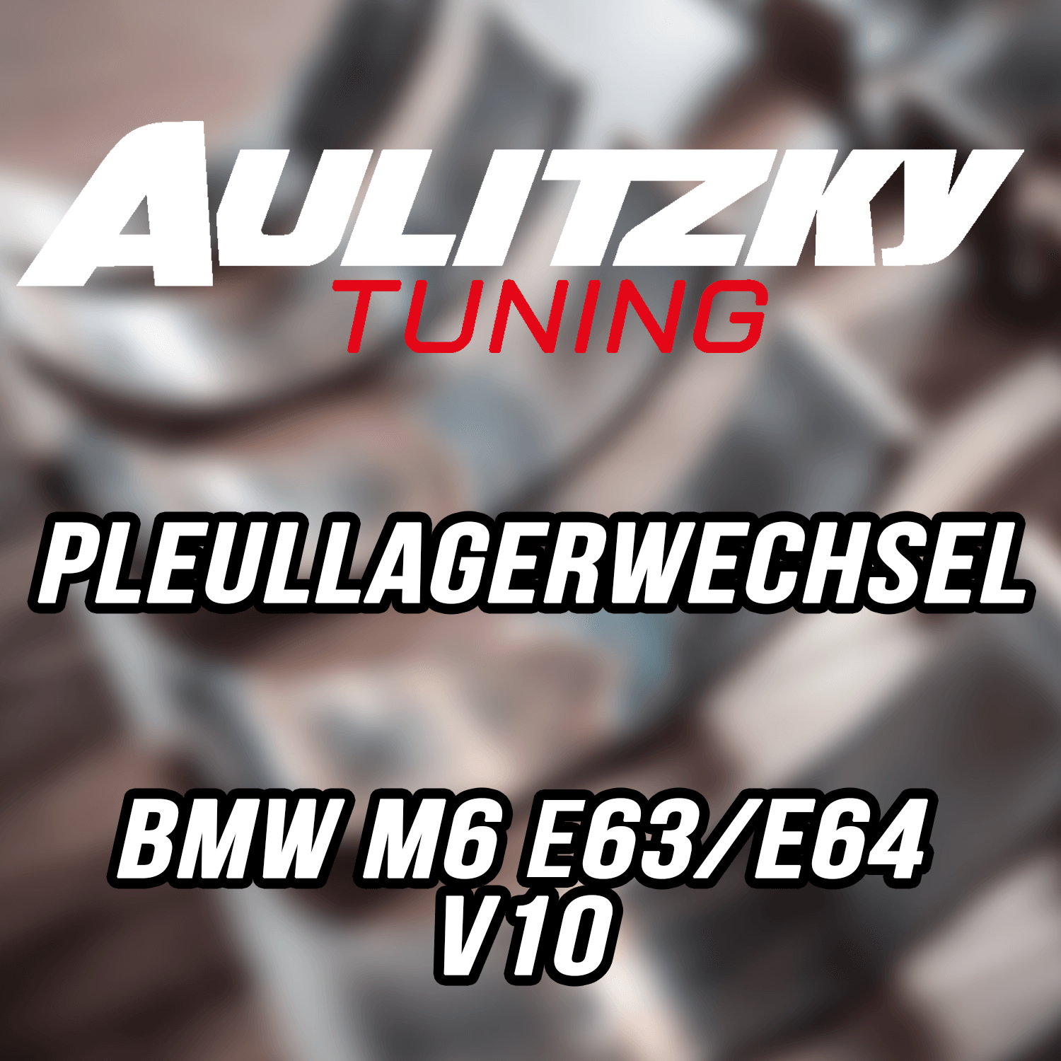 Aulitzky Tuning | Pleuellagerwechsel | BMW M6 (E63/E64) 507PS S85